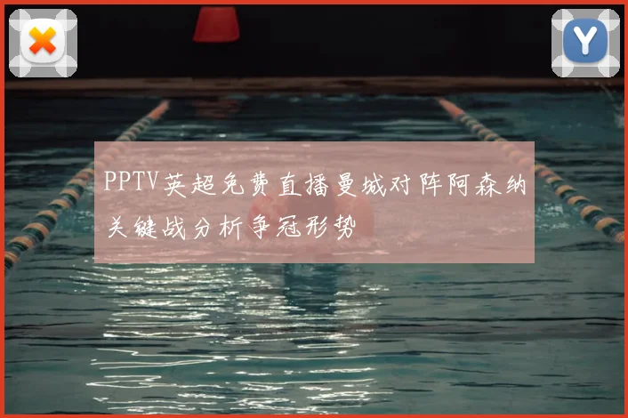 PPTV英超免费直播曼城对阵阿森纳关键战分析争冠形势