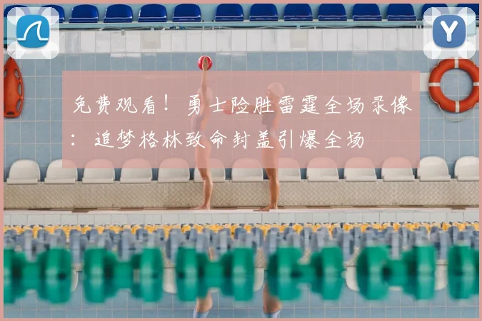 免费观看!勇士险胜雷霆全场录像:追梦格林致命封盖引爆全场